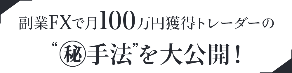 副業FXで月100万円獲得トレーダーの“マル秘手法”を大公開